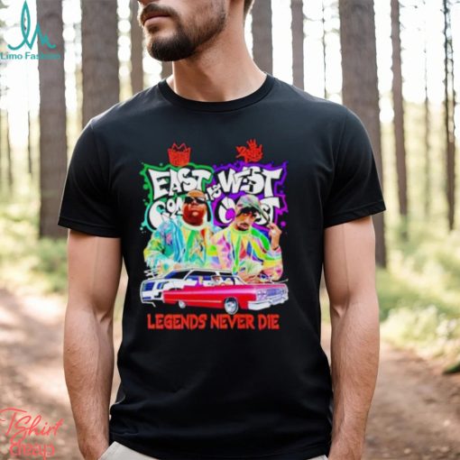 East Coast And West Coast Legends Never Die T Shirt