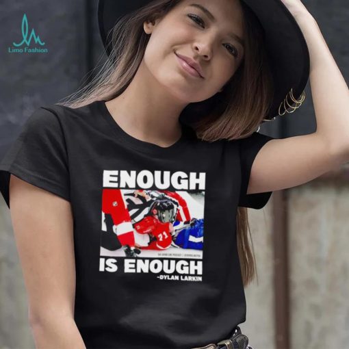 Enough is enough Dylan Larkin shirt