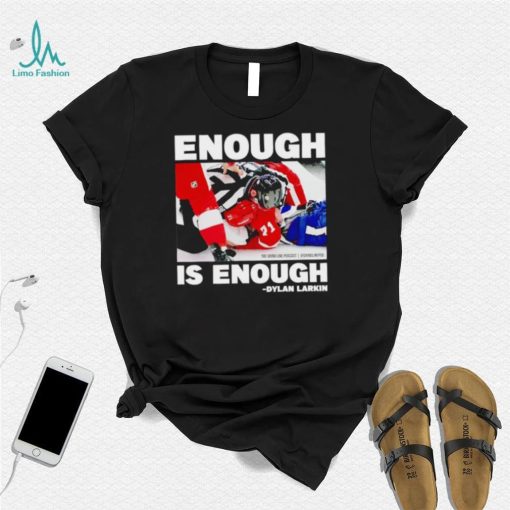 Enough is enough Dylan Larkin shirt