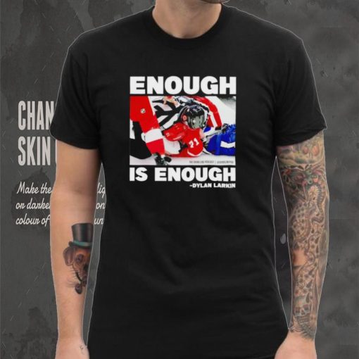 Enough is enough Dylan Larkin shirt