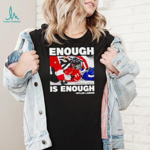 Enough is enough Dylan Larkin shirt