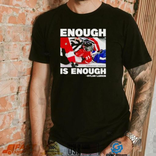 Enough is enough Dylan Larkin shirt