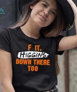F it higgins down there too shirt