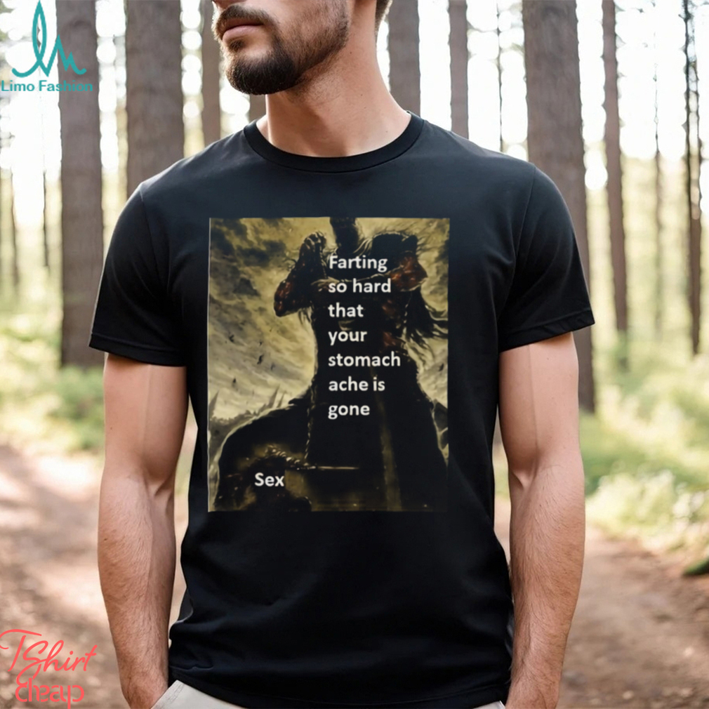 Farting So Hard That Your Stomach Ache Is Gone Sex t shirt Farting So Hard That Your Stomach Ache Is Gone Sex t shirt