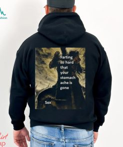 Farting So Hard That Your Stomach Ache Is Gone Sex t shirt, hoodie, sweater, long sleeve and tank top Farting So Hard That Your Stomach Ache Is Gone Sex t shirt