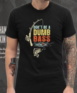 Fisherman Vintage Don’t Be A Dumb Bass t shirt