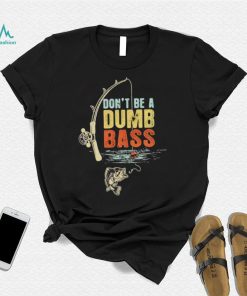 Fisherman Vintage Don’t Be A Dumb Bass t shirt