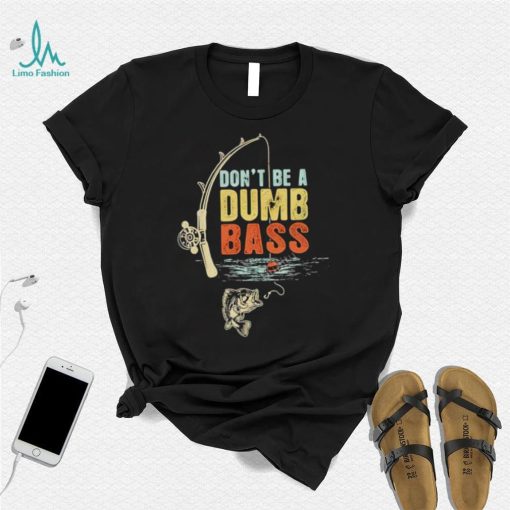Fisherman Vintage Don’t Be A Dumb Bass t shirt