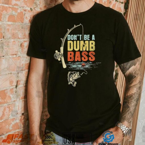 Fisherman Vintage Don’t Be A Dumb Bass t shirt