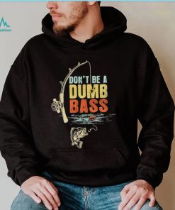 Fisherman Vintage Don’t Be A Dumb Bass t shirt