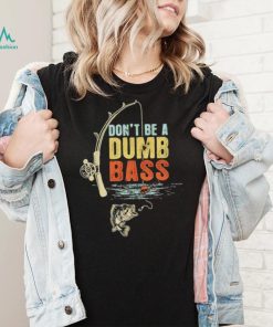 Fisherman Vintage Don’t Be A Dumb Bass t shirt