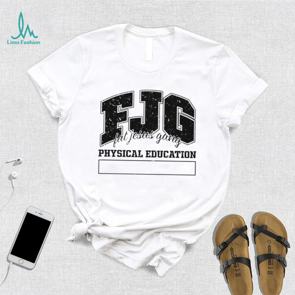 Fjg Fat Jesus Gang Physical Education shirt Fjg Fat Jesus Gang Physical Education shirt