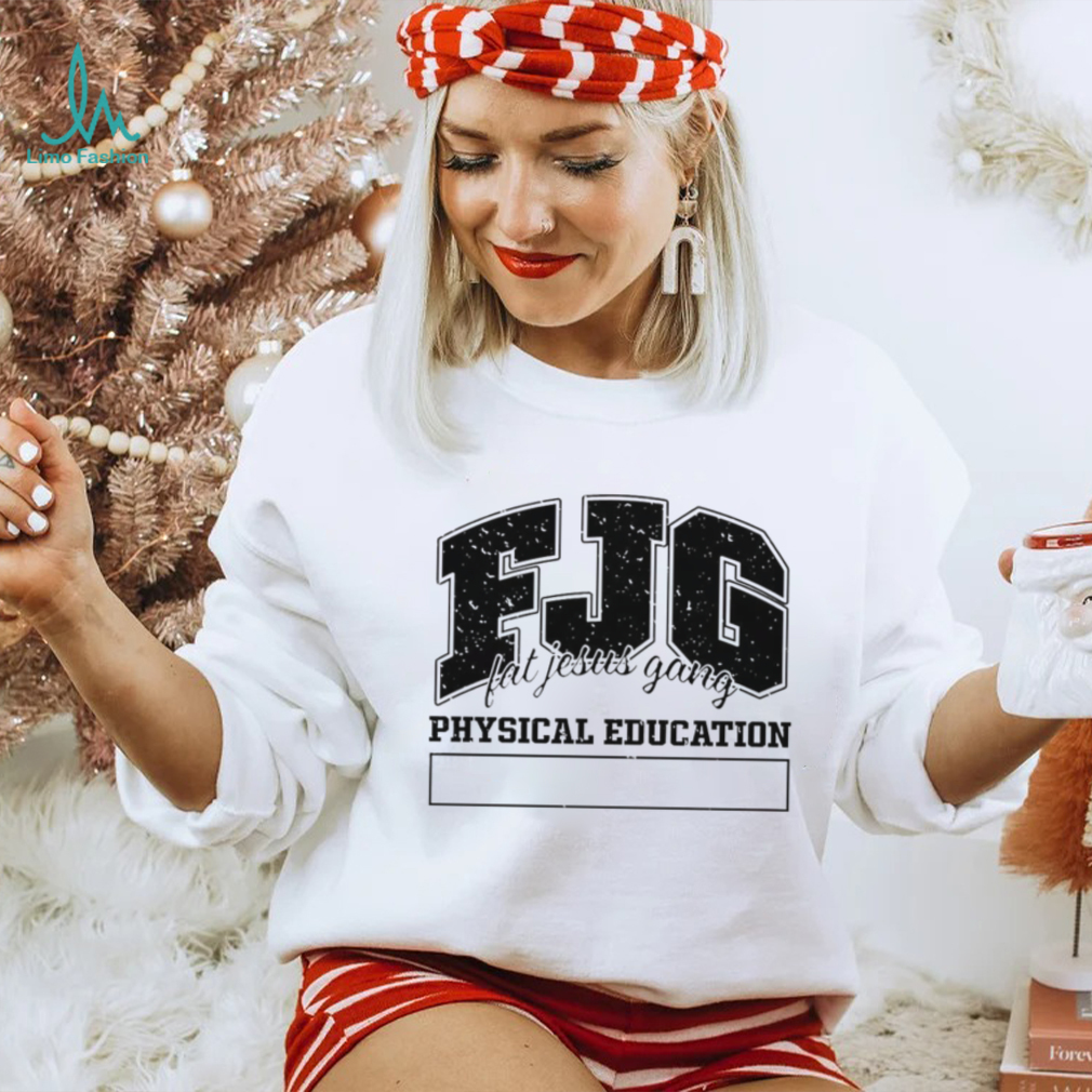 Fjg Fat Jesus Gang Physical Education shirt Fjg Fat Jesus Gang Physical Education shirt