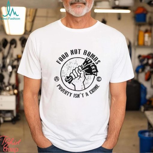 Food Not Bombs Poverty Isn’t A Crime Shirt