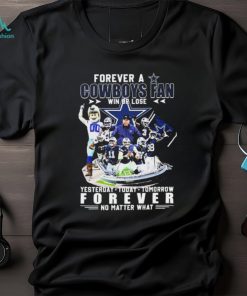 Forever A Dallas Cowboys Win Or Lose Yesterday, Today, Tomorrow Forever No Matter What Shirt, hoodie, sweater, long sleeve and tank top Forever A Dallas Cowboys Win Or Lose Yesterday, Today, Tomorrow Forever No Matter What Shirt