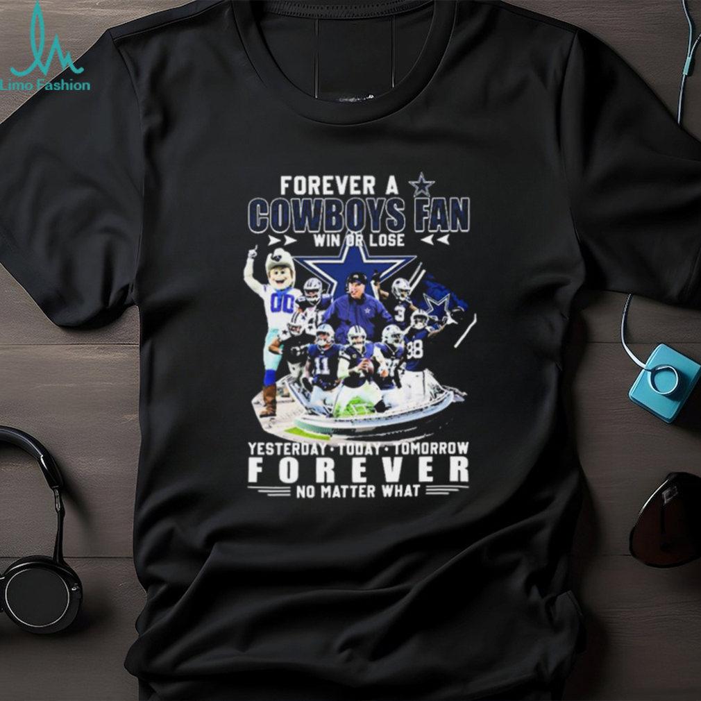 Forever A Dallas Cowboys Win Or Lose Yesterday, Today, Tomorrow Forever No Matter What Shirt Forever A Dallas Cowboys Win Or Lose Yesterday, Today, Tomorrow Forever No Matter What Shirt