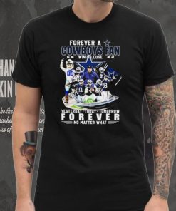 Forever A Dallas Cowboys Win Or Lose Yesterday, Today, Tomorrow Forever No Matter What Shirt, hoodie, sweater, long sleeve and tank top Forever A Dallas Cowboys Win Or Lose Yesterday, Today, Tomorrow Forever No Matter What Shirt