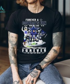 Forever A Dallas Cowboys Win Or Lose Yesterday, Today, Tomorrow Forever No Matter What Shirt, hoodie, sweater, long sleeve and tank top Forever A Dallas Cowboys Win Or Lose Yesterday, Today, Tomorrow Forever No Matter What Shirt