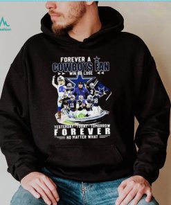 Forever A Dallas Cowboys Win Or Lose Yesterday, Today, Tomorrow Forever No Matter What Shirt, hoodie, sweater, long sleeve and tank top Forever A Dallas Cowboys Win Or Lose Yesterday, Today, Tomorrow Forever No Matter What Shirt