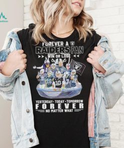 Forever a Raiders fan win or lose yesterday today tomorrow forever no matter what shirt