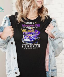 Forever a Vikings fan win or lose yesterday today tomorrow forever no matter what shirt