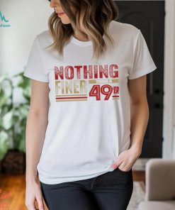 Forty Niners, Nothing Finer than a 49er San Francisco Football Fan Shirt