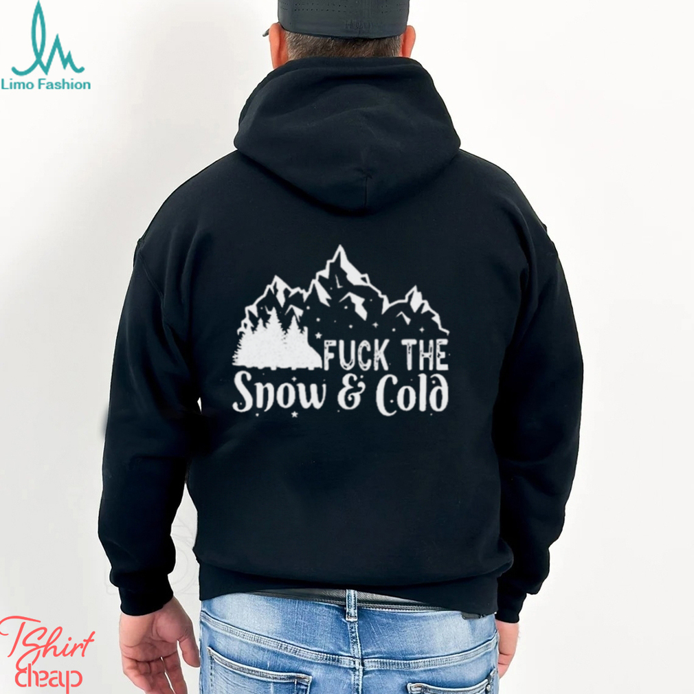 Fuck The Snow & Cold Christmas Shirt Fuck The Snow & Cold Christmas Shirt