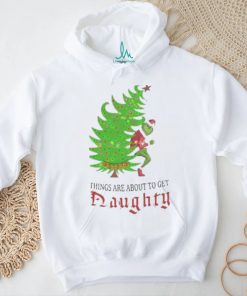 Funny Grinch Things Are About to Get Naughty T Shirt