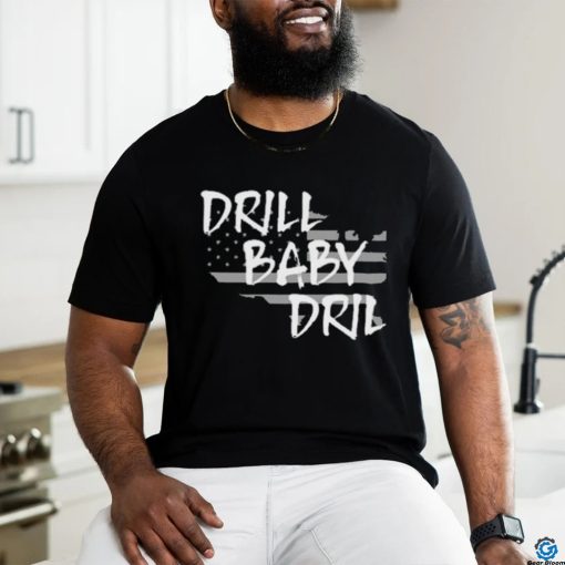 Funny the Persistence Drill Baby Drill Shirt