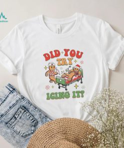 Gingerbread did you try icing it nurse Christmas shirt, hoodie, sweater, long sleeve and tank top Gingerbread did you try icing it nurse Christmas shirt