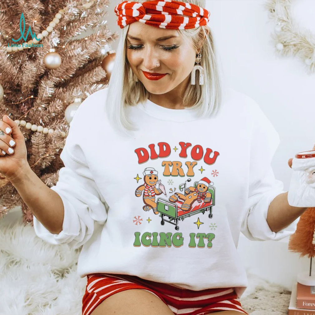 Gingerbread did you try icing it nurse Christmas shirt Gingerbread did you try icing it nurse Christmas shirt