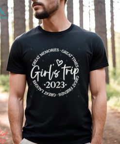 Girls trip 2023 great memories great times great friends great laughs shirt