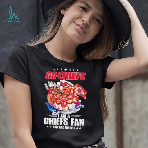 Go Chiefs I Am A Kansas City Chiefs Fan Now And Forever Shirt