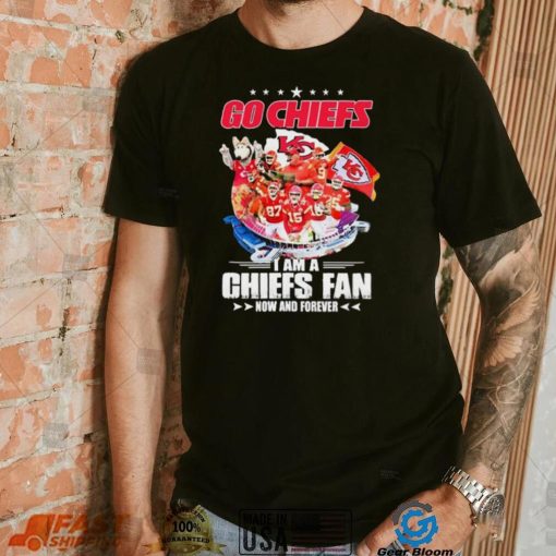 Go Chiefs I Am A Kansas City Chiefs Fan Now And Forever Shirt