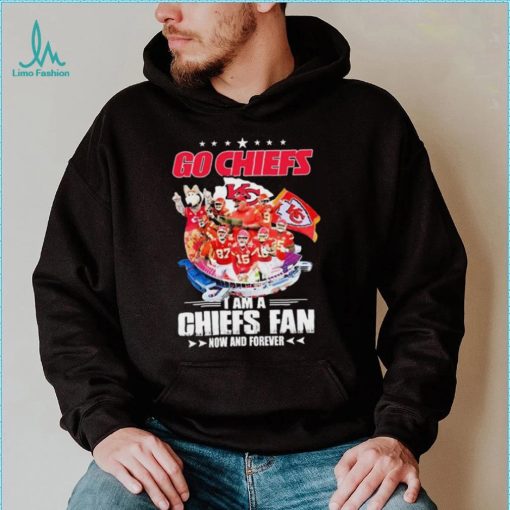 Go Chiefs I Am A Kansas City Chiefs Fan Now And Forever Shirt