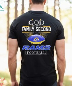 God First Family Second Then Los Angeles Rams Football 2023 Shirt