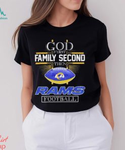 God First Family Second Then Los Angeles Rams Football 2023 Shirt