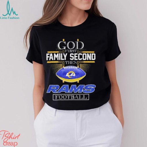 God First Family Second Then Los Angeles Rams Football 2023 Shirt