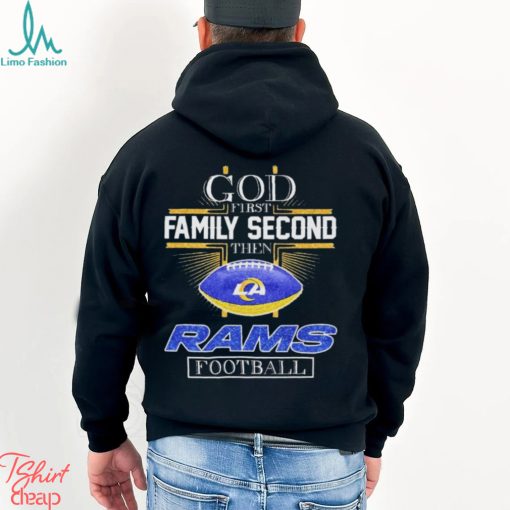 God First Family Second Then Los Angeles Rams Football 2023 Shirt