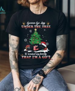 Gonna Go Lay Under The Tree To Remind My Family That I’m A Gift Shirt