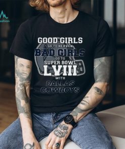 Good Girls Go To Heaven Bad Girls Go To Super Bowl LVIII With T Shirt