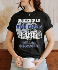 Good Girls Go To Heaven Bad Girls Go To Super Bowl Lviii With Dallas Cowboys Helmet Shirt