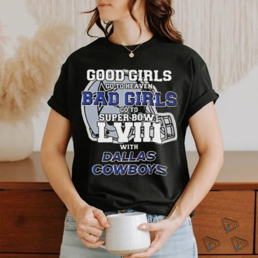 Good Girls Go To Heaven Bad Girls Go To Super Bowl Lviii With Dallas Cowboys Helmet Shirt