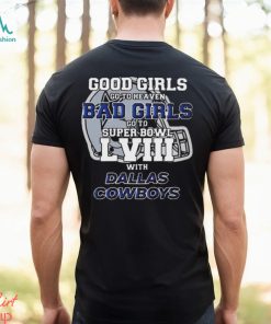 Good girls go to heaven bad girls go to super bowl lviiI with Dallas Cowboys helmet T shirt