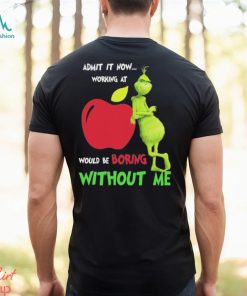 Grinch Admit It Now Working At Applebee’s Would Be Boring Without Me Shirt