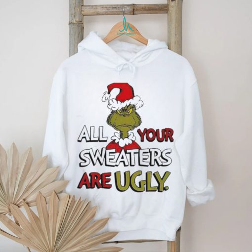 Grinch All Your Sweater Are Ugly Christmas Shirt