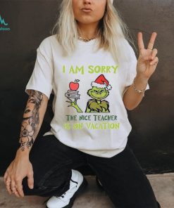 Grinch I Am Sorry The Nice Teacher Is On Vacation Shirt