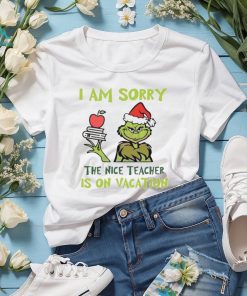 Grinch I Am Sorry The Nice Teacher Is On Vacation Shirt