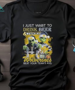 Grinch I Just Want To Drink Beer And Watch My Michigan Wolverines Beat Your Team’s Ass Tee Shirt