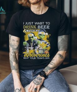Grinch I Just Want To Drink Beer And Watch My Michigan Wolverines Beat Your Team’s Ass Tee Shirt